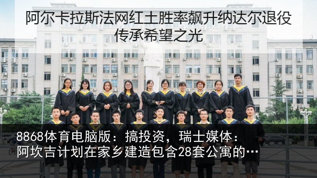 8868体育电脑版：搞投相关情况计划相关情况公寓的住宅