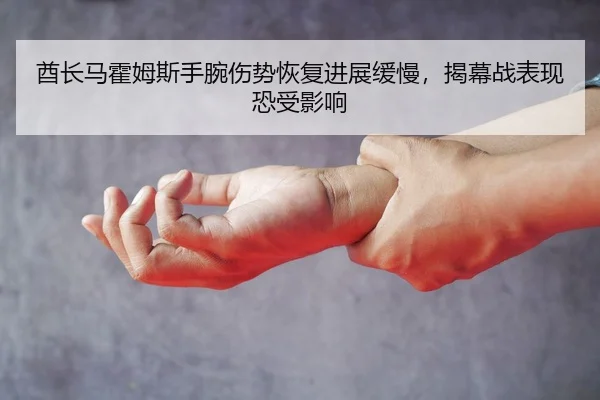 酋长马霍姆斯手腕伤势恢复进展缓慢，揭幕战表现恐受影响