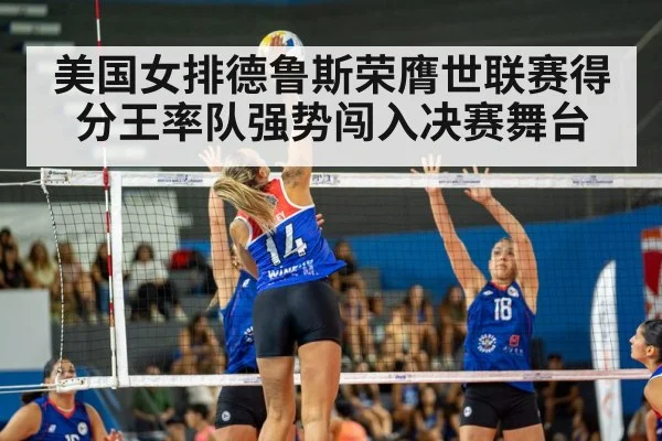 美国女排德鲁斯荣膺世联赛得分王率队强势闯入决赛舞台