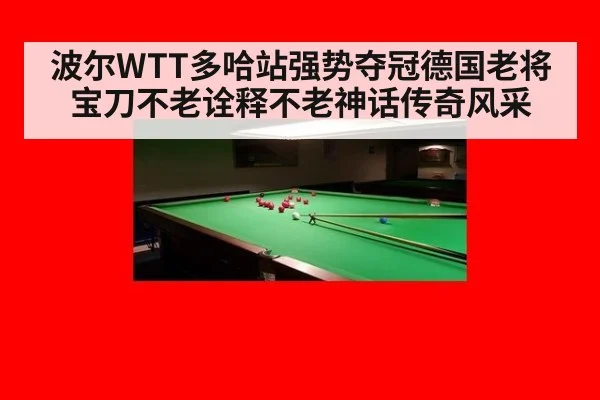 波尔WTT多哈站强势夺冠德国老将宝刀不老诠释不老神话传奇风采