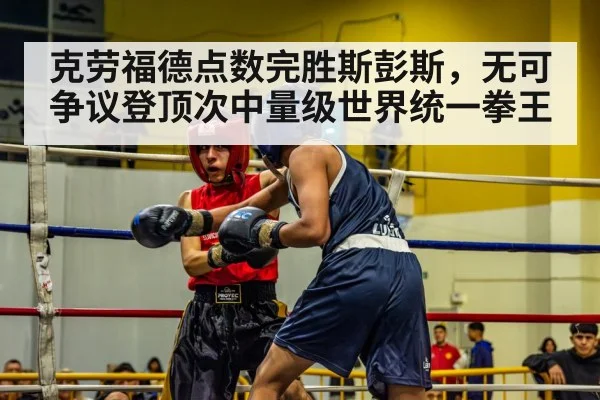 克劳福德点数完胜斯彭斯，无可争议登顶次中量级世界统一拳王