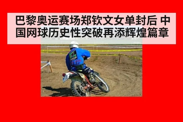 巴黎奥运赛场郑钦文女单封后 中国网球历史性突破再添辉煌篇章